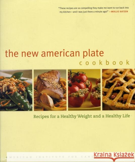 The New American Plate Cookbook: Recipes for a Healthy Weight and a Healthy Life American Institute for Cancer Research 9780520242340 University of California Press