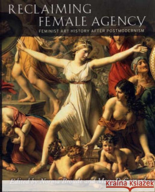 Reclaiming Female Agency: Feminist Art History After Postmodernism Broude, Norma 9780520242524 University of California Press