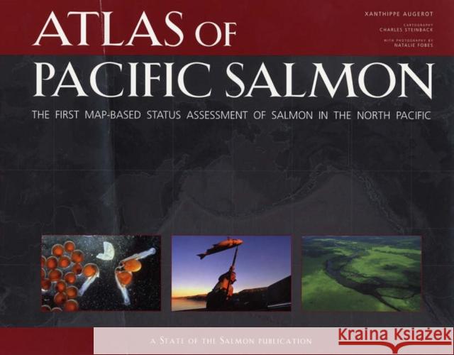 Atlas of Pacific Salmon: The First Map-Based Status Assessment of Salmon in the North Pacific Augerot, Xanthippe 9780520245044 University of California Press