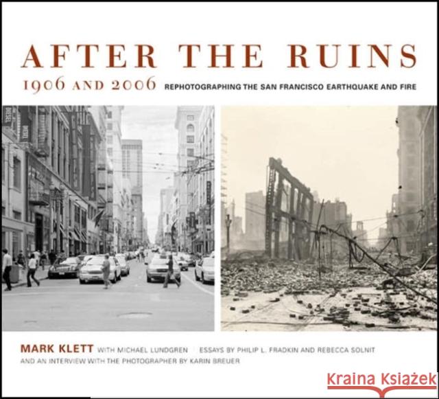 After the Ruins, 1906 and 2006: Rephotographing the San Francisco Earthquake and Fire Klett, Mark 9780520245563 University of California Press