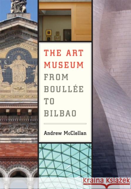 The Art Museum from Boullee to Bilbao A McClellan 9780520251267 0