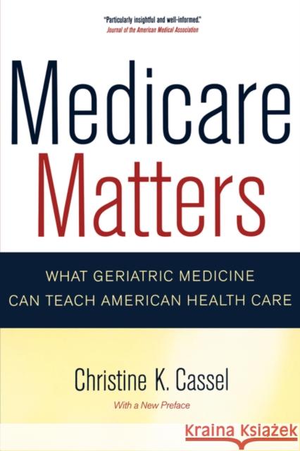 Medicare Matters: What Geriatric Medicine Can Teach American Health Carevolume 14 Cassel, Christine 9780520251564 University of California Press