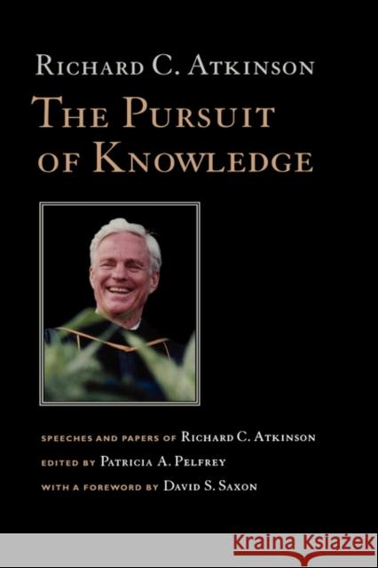 The Pursuit of Knowledge: Speeches and Papers of Richard C. Atkinson Atkinson, Richard C. 9780520251991 University of California Press