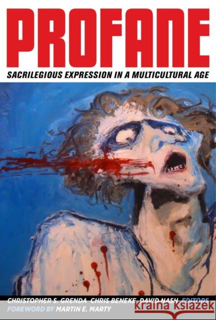 Profane: Sacrilegious Expression in a Multicultural Age Grenda, Christopher S. 9780520277229 University of California Press