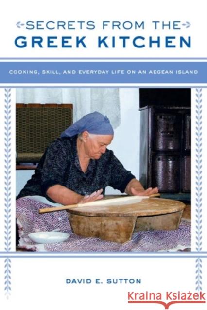 Secrets from the Greek Kitchen: Cooking, Skill, and Everyday Life on an Aegean Island Volume 52 Sutton, David E. 9780520280540 John Wiley & Sons