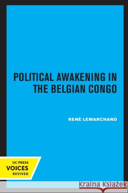 Political Awakening in the Congo: The Politics of Fragmentation Rene Lemarchand 9780520338623 University of California Press
