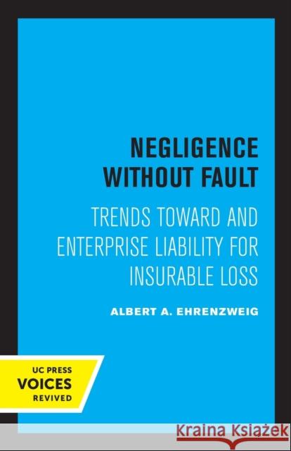 Negligence Without Fault: Trends Toward and Enterprise Liability for Insurable Loss Ehrenzweig, Albert A. 9780520350144 University of California Press