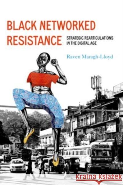 Black Networked Resistance: Strategic Rearticulations in the Digital Age Raven Simone Maragh-Lloyd 9780520390034 University of California Press