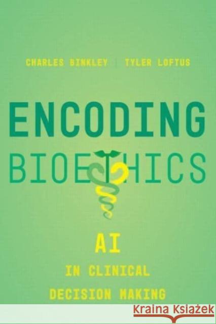 Encoding Bioethics: AI in Clinical Decision-Making Tyler Loftus 9780520397521 University of California Press