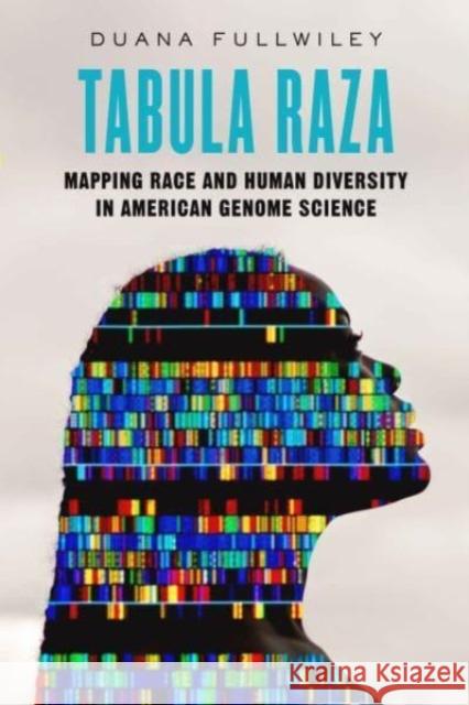 Tabula Raza: Mapping Race and Human Diversity in American Genome Science Duana Fullwiley 9780520401174 University of California Press