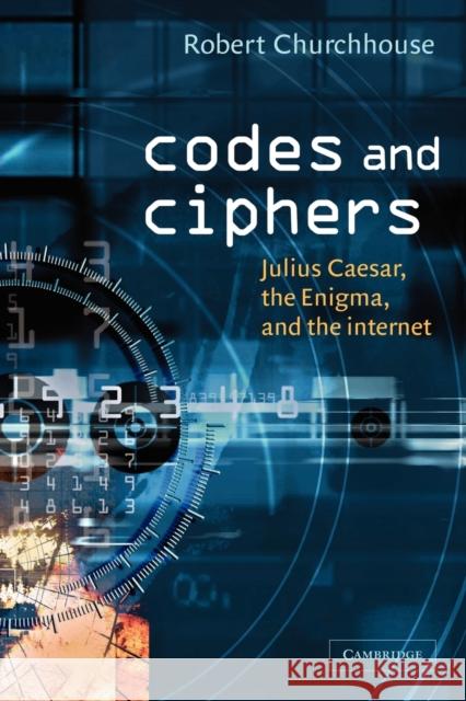 Codes and Ciphers: Julius Caesar, the Enigma, and the Internet Churchhouse, R. F. 9780521008907 Cambridge University Press