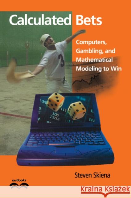 Calculated Bets: Computers, Gambling, and Mathematical Modeling to Win Skiena, Steven S. 9780521009621 Cambridge University Press