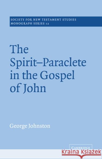 The Spirit-Paraclete in the Gospel of John George Johnston John Court 9780521020503 Cambridge University Press
