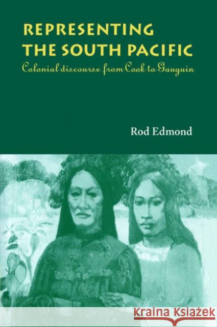 Representing the South Pacific: Colonial Discourse from Cook to Gauguin Edmond, Rod 9780521021135 Cambridge University Press