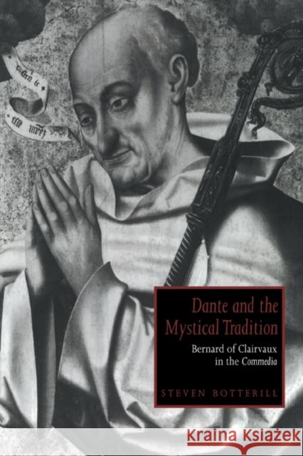 Dante and the Mystical Tradition: Bernard of Clairvaux in the Commedia Botterill, Steven 9780521021722 Cambridge University Press