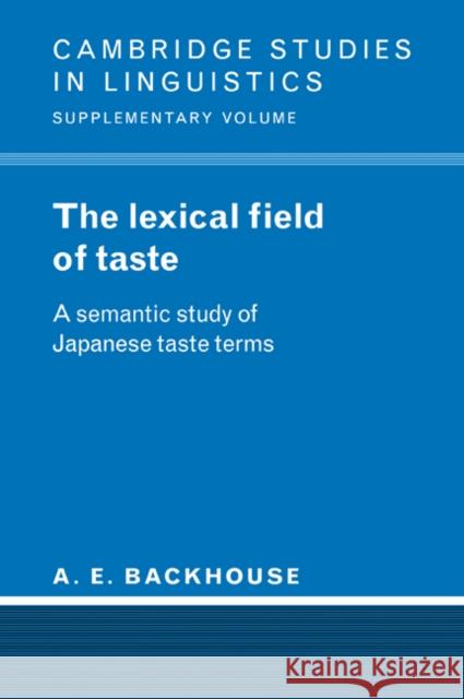 The Lexical Field of Taste: A Semantic Study of Japanese Taste Terms Backhouse, A. E. 9780521023221 Cambridge University Press