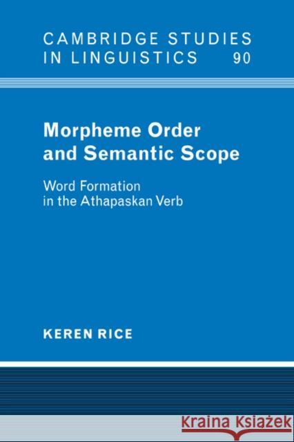 Morpheme Order and Semantic Scope: Word Formation in the Athapaskan Verb Rice, Keren 9780521024501 Cambridge University Press