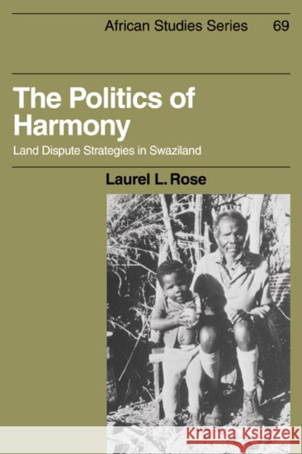 The Politics of Harmony: Land Dispute Strategies in Swaziland Rose, Laurel L. 9780521024686 Cambridge University Press