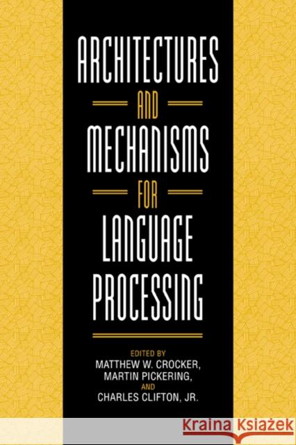 Architectures and Mechanisms for Language Processing Matthew W. Crocker Martin Pickering Charles, Jr. Clifton 9780521027502 Cambridge University Press