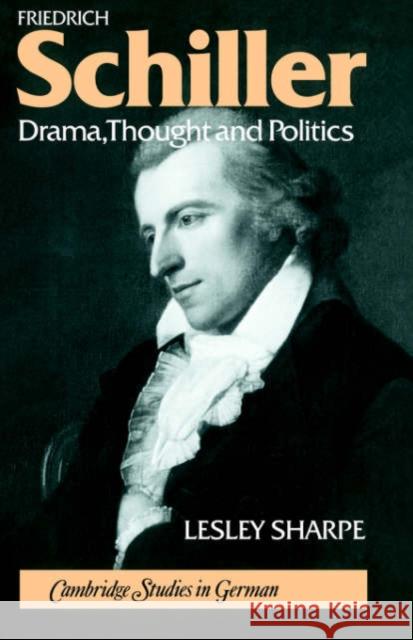 Friedrich Schiller: Drama, Thought and Politics Sharpe, Lesley 9780521030649 Cambridge University Press