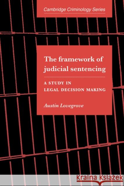 The Framework of Judicial Sentencing: A Study in Legal Decision Making Lovegrove, Austin 9780521032568 Cambridge University Press