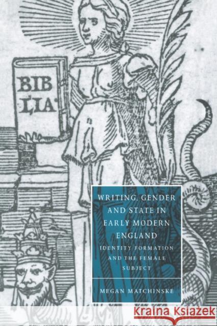 Writing, Gender and State in Early Modern England: Identity Formation and the Female Subject Matchinske, Megan 9780521035217 Cambridge University Press