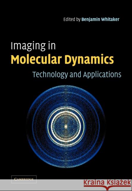 Imaging in Molecular Dynamics: Technology and Applications Whitaker, Benjamin J. 9780521038324 Cambridge University Press