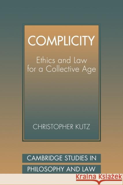 Complicity: Ethics and Law for a Collective Age Kutz, Christopher 9780521039703 Cambridge University Press