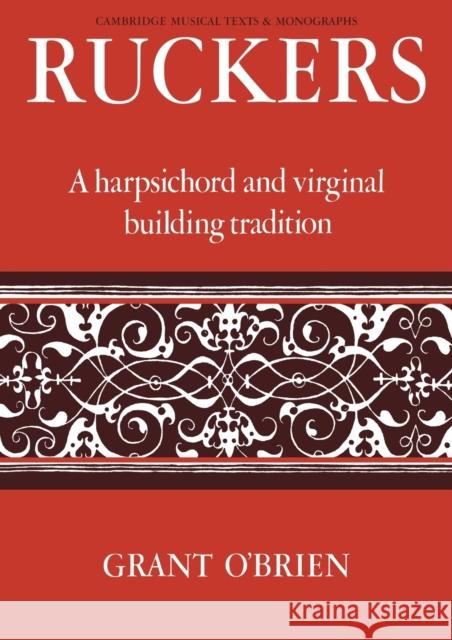 Ruckers: A Harpsichord and Virginal Building Tradition O'Brien, Grant 9780521066822 Cambridge University Press