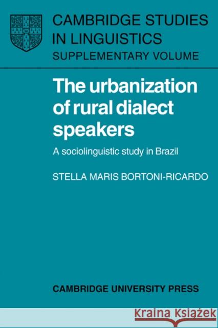 The Urbanization of Rural Dialect Speakers: A Sociolinguistic Study in Brazil Bortoni-Ricardo, Stella Maris 9780521103855 Cambridge University Press