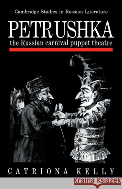 Petrushka: The Russian Carnival Puppet Theatre Kelly, Catriona 9780521108997 Cambridge University Press