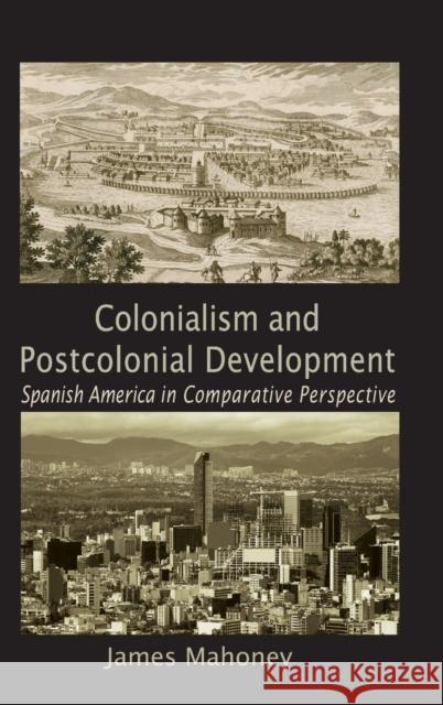 Colonialism and Postcolonial Development: Spanish America in Comparative Perspective Mahoney, James 9780521116343 Cambridge University Press
