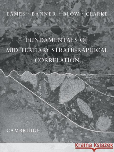Fundamentals of Mid-Tertiary Stratigraphical Correlation Eames F Banner F Blow W 9780521172295 Cambridge University Press