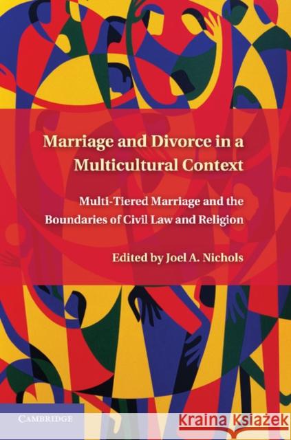 Marriage and Divorce in a Multi-Cultural Context: Multi-Tiered Marriage and the Boundaries of Civil Law and Religion Nichols, Joel A. 9780521194754 Cambridge University Press