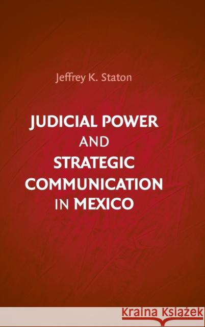 Judicial Power and Strategic Communication in Mexico Jeffrey K. Staton 9780521195218 Cambridge University Press