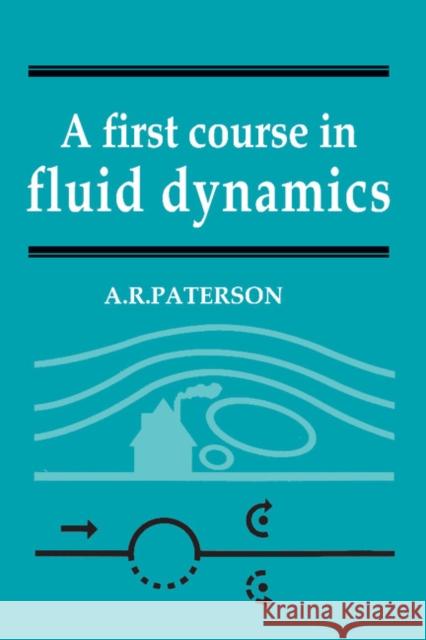 A First Course in Fluid Dynamics A. R. Paterson 9780521274241 Cambridge University Press