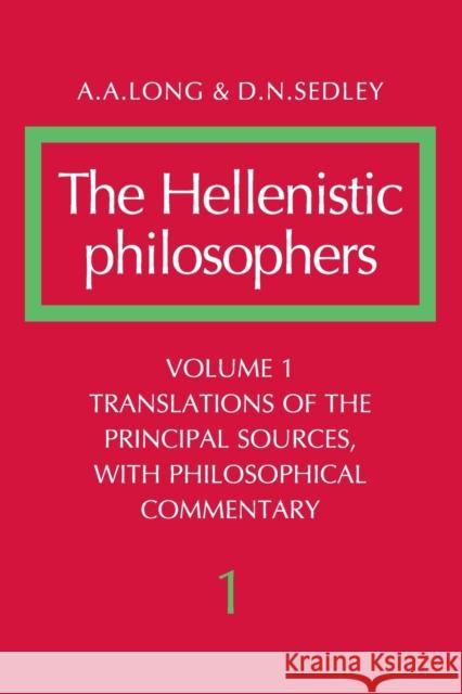 The Hellenistic Philosophers: Volume 1, Translations of the Principal Sources with Philosophical Commentary A A Long 9780521275569 0