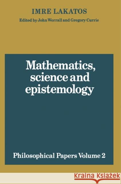 Mathematics, Science and Epistemology: Volume 2, Philosophical Papers Imre Lakatos J. Worrall Gregory Currie 9780521280303 Cambridge University Press