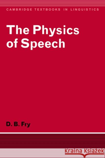 The Physics of Speech Dennis B. Fry D. B. Fry S. R. Anderson 9780521293792 Cambridge University Press
