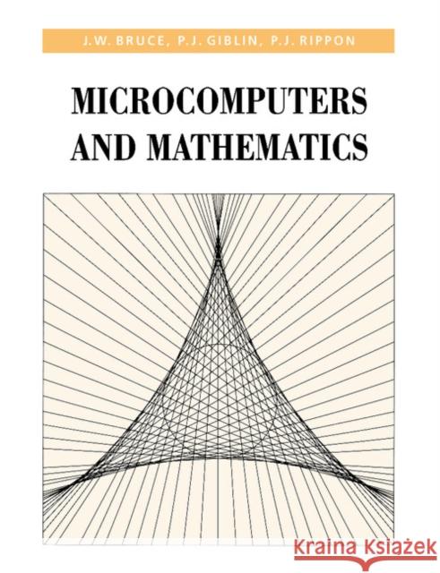 Microcomputers and Mathematics J. W. Bruce P. Rippon P. J. Giblin 9780521312387 Cambridge University Press
