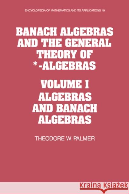 Banach Algebras and the General Theory of *-Algebras: Volume 1, Algebras and Banach Algebras Theodore W. Palmer (University of Oregon) 9780521366373 Cambridge University Press