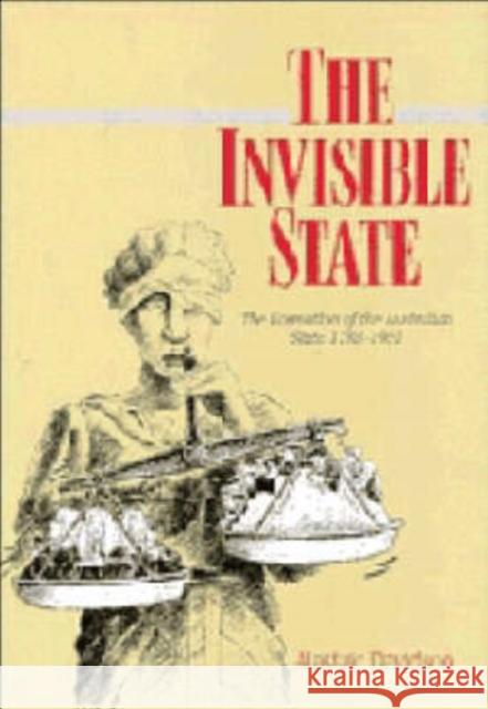 The Invisible State: The Formation of the Australian State Davidson, Alastair 9780521366588 Cambridge University Press