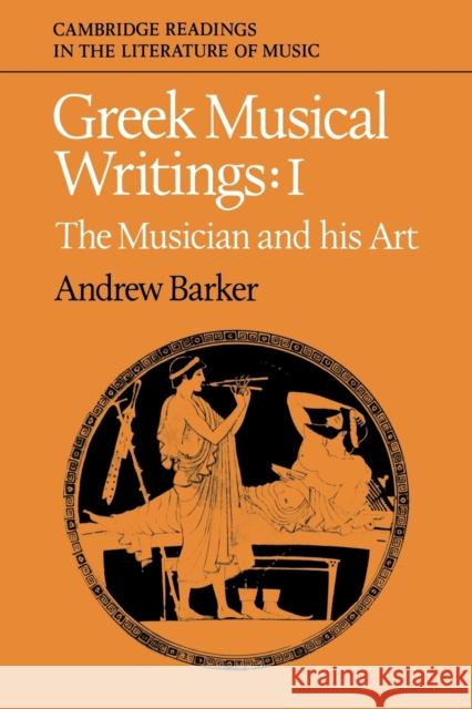 Greek Musical Writings: Volume 1, the Musician and His Art Barker, Andrew 9780521389112 Cambridge University Press
