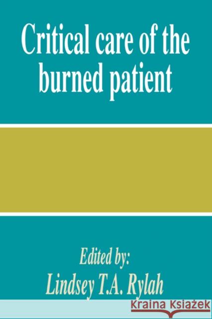 Critical Care of the Burned Patient Lindsey T. Rylah 9780521394956 Cambridge University Press