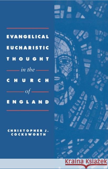 Evangelical Eucharistic Thought in the Church of England Christopher J. Cocksworth 9780521404419 Cambridge University Press