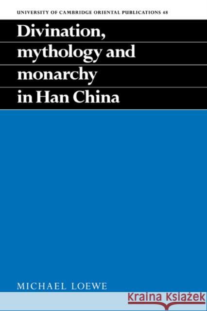 Divination, Mythology and Monarchy in Han China Michael Loewe 9780521454667 Cambridge University Press