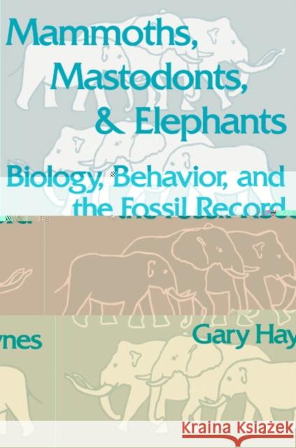 Mammoths, Mastodonts, and Elephants: Biology, Behavior and the Fossil Record Haynes, Gary 9780521456913 Cambridge University Press