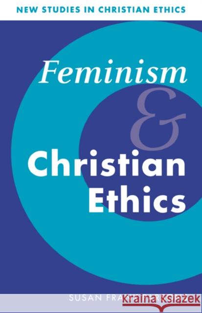 Feminism and Christian Ethics Susan Frank Parsons (East Midlands Ministry Training Course, Nottingham) 9780521462815 Cambridge University Press