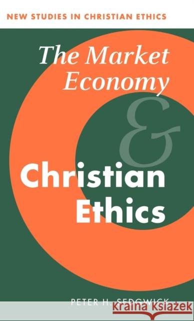 The Market Economy and Christian Ethics P. H. Sedgwick Peter H. Sedgwick Robin Gill 9780521470483 Cambridge University Press
