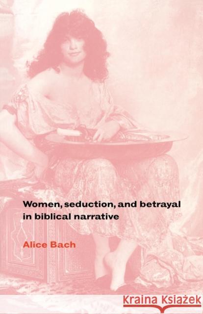 Women, Seduction, and Betrayal in Biblical Narrative Alice Bach 9780521475600 Cambridge University Press